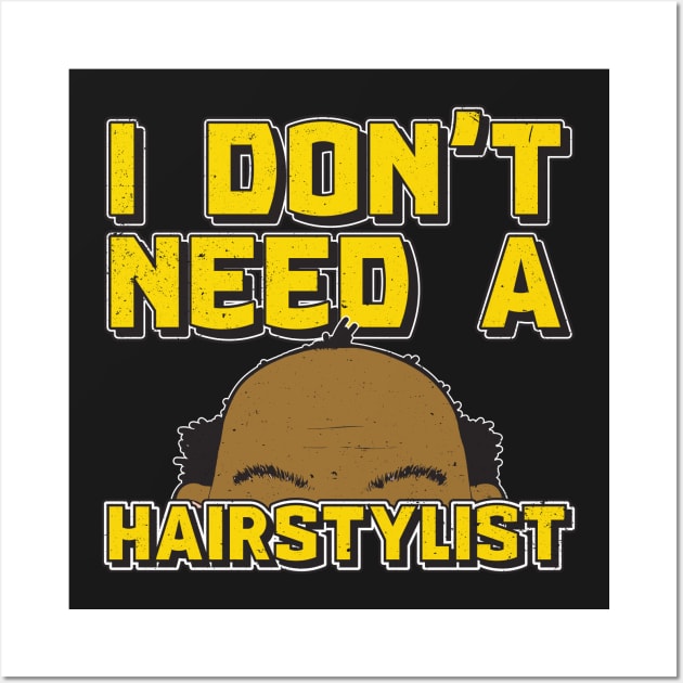 I Don't Need a Hairstylist: Funny Bald Guy T-shirt Wall Art by bamalife